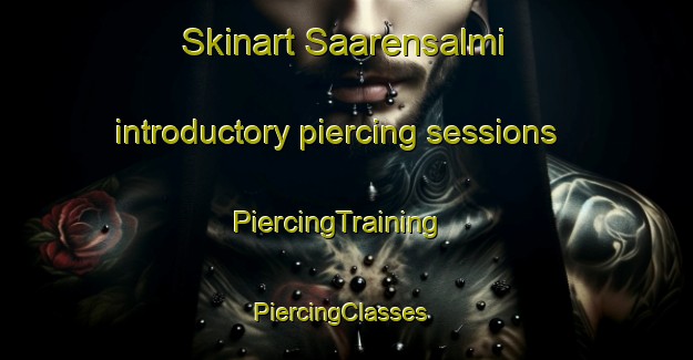 Skinart Saarensalmi introductory piercing sessions | PiercingTraining | PiercingClasses | SkinartTraining-Finland