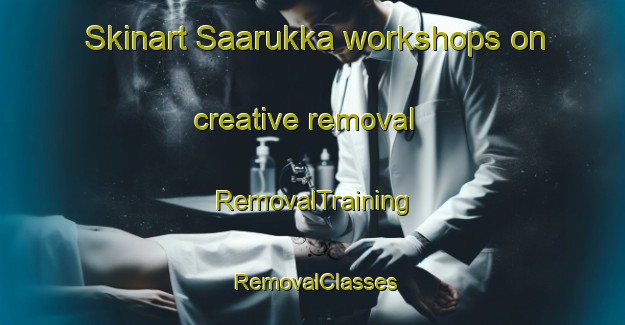 Skinart Saarukka workshops on creative removal | RemovalTraining | RemovalClasses | SkinartTraining-Finland