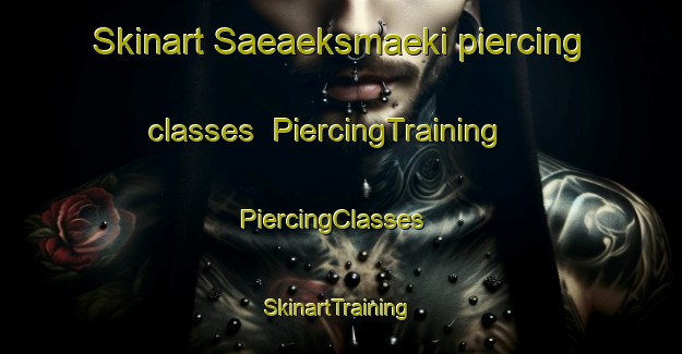 Skinart Saeaeksmaeki piercing classes | PiercingTraining | PiercingClasses | SkinartTraining-Finland