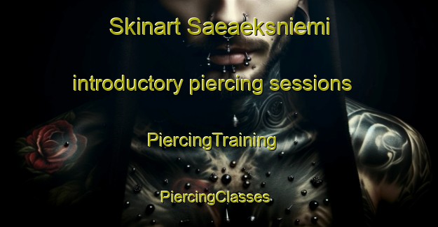 Skinart Saeaeksniemi introductory piercing sessions | PiercingTraining | PiercingClasses | SkinartTraining-Finland