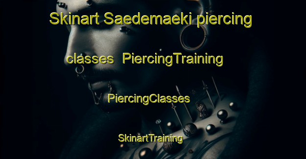 Skinart Saedemaeki piercing classes | PiercingTraining | PiercingClasses | SkinartTraining-Finland