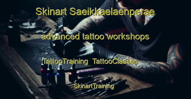 Skinart Saeikkaelaenperae advanced tattoo workshops | TattooTraining | TattooClasses | SkinartTraining-Finland