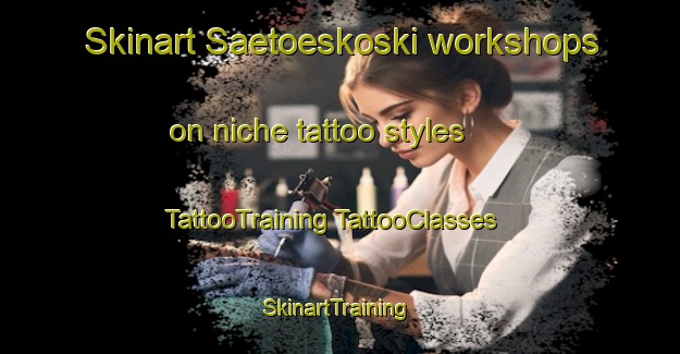 Skinart Saetoeskoski workshops on niche tattoo styles | #TattooTraining #TattooClasses #SkinartTraining-Finland