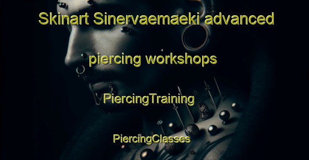 Skinart Sinervaemaeki advanced piercing workshops | PiercingTraining | PiercingClasses | SkinartTraining-Finland