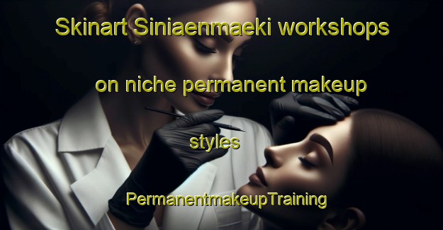 Skinart Siniaenmaeki workshops on niche permanent makeup styles | PermanentmakeupTraining | PermanentmakeupClasses | SkinartTraining-Finland