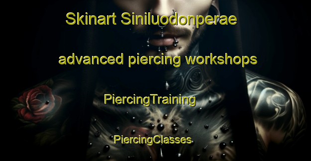 Skinart Siniluodonperae advanced piercing workshops | PiercingTraining | PiercingClasses | SkinartTraining-Finland