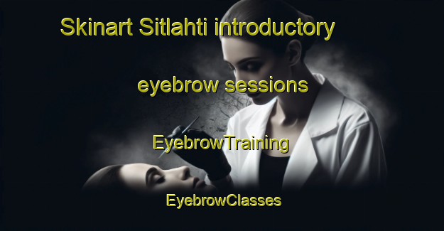 Skinart Sitlahti introductory eyebrow sessions | EyebrowTraining | EyebrowClasses | SkinartTraining-Finland