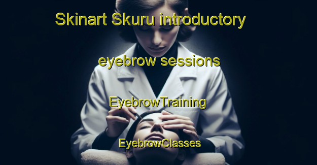 Skinart Skuru introductory eyebrow sessions | EyebrowTraining | EyebrowClasses | SkinartTraining-Finland