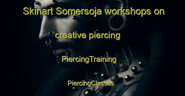 Skinart Somersoja workshops on creative piercing | PiercingTraining | PiercingClasses | SkinartTraining-Finland