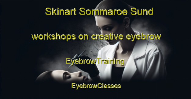 Skinart Sommaroe Sund workshops on creative eyebrow | EyebrowTraining | EyebrowClasses | SkinartTraining-Finland