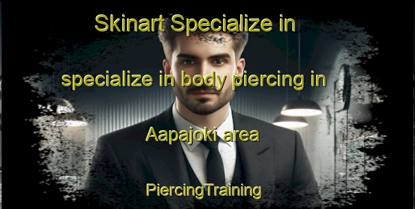 Skinart Specialize in specialize in body piercing in Aapajoki area | #PiercingTraining #PiercingClasses #SkinartTraining-Finland