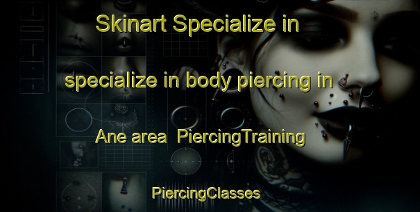 Skinart Specialize in specialize in body piercing in Ane area | PiercingTraining | PiercingClasses | SkinartTraining-Finland