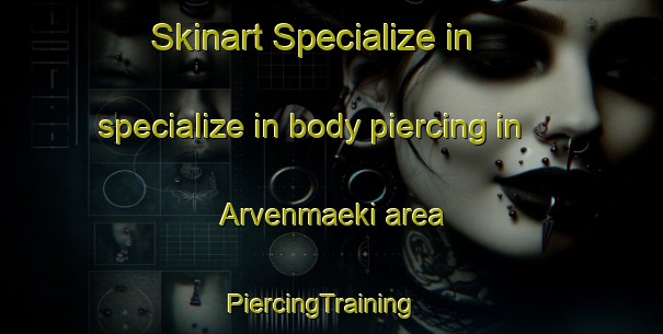 Skinart Specialize in specialize in body piercing in Arvenmaeki area | PiercingTraining | PiercingClasses | SkinartTraining-Finland
