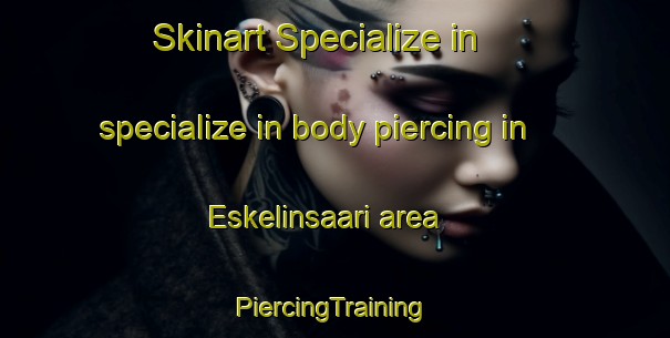 Skinart Specialize in specialize in body piercing in Eskelinsaari area | #PiercingTraining #PiercingClasses #SkinartTraining-Finland