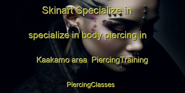 Skinart Specialize in specialize in body piercing in Kaakamo area | PiercingTraining | PiercingClasses | SkinartTraining-Finland