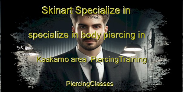 Skinart Specialize in specialize in body piercing in Kaakamo area | PiercingTraining | PiercingClasses | SkinartTraining-Finland