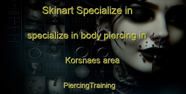Skinart Specialize in specialize in body piercing in Korsnaes area | PiercingTraining | PiercingClasses | SkinartTraining-Finland
