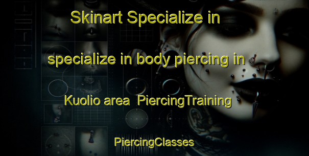 Skinart Specialize in specialize in body piercing in Kuolio area | #PiercingTraining #PiercingClasses #SkinartTraining-Finland