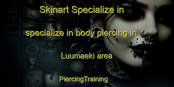Skinart Specialize in specialize in body piercing in Luumaeki area | PiercingTraining | PiercingClasses | SkinartTraining-Finland