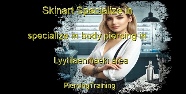 Skinart Specialize in specialize in body piercing in Lyytilaenmaeki area | PiercingTraining | PiercingClasses | SkinartTraining-Finland