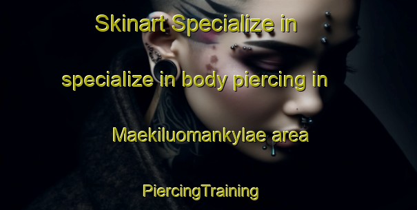 Skinart Specialize in specialize in body piercing in Maekiluomankylae area | PiercingTraining | PiercingClasses | SkinartTraining-Finland