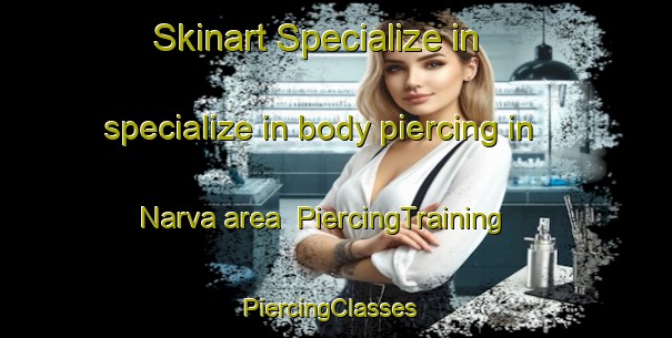 Skinart Specialize in specialize in body piercing in Narva area | PiercingTraining | PiercingClasses | SkinartTraining-Finland