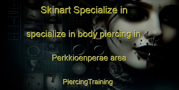 Skinart Specialize in specialize in body piercing in Perkkioenperae area | #PiercingTraining #PiercingClasses #SkinartTraining-Finland