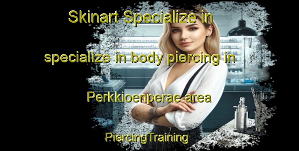 Skinart Specialize in specialize in body piercing in Perkkioenperae area | #PiercingTraining #PiercingClasses #SkinartTraining-Finland