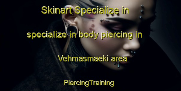 Skinart Specialize in specialize in body piercing in Vehmasmaeki area | #PiercingTraining #PiercingClasses #SkinartTraining-Finland