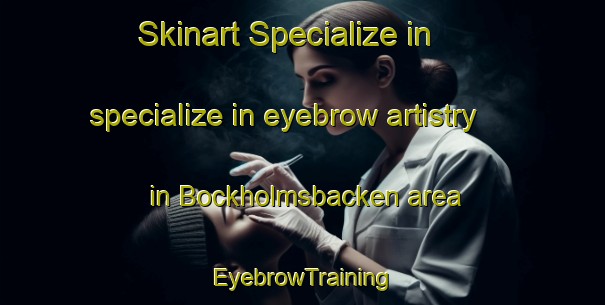 Skinart Specialize in specialize in eyebrow artistry in Bockholmsbacken area | EyebrowTraining | EyebrowClasses | SkinartTraining-Finland