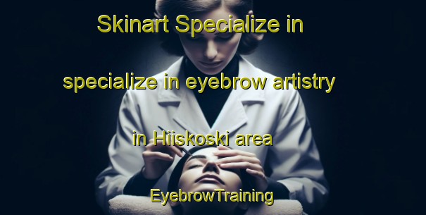 Skinart Specialize in specialize in eyebrow artistry in Hiiskoski area | EyebrowTraining | EyebrowClasses | SkinartTraining-Finland