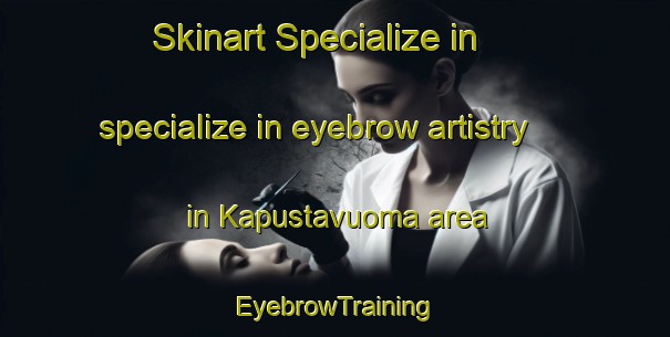 Skinart Specialize in specialize in eyebrow artistry in Kapustavuoma area | EyebrowTraining | EyebrowClasses | SkinartTraining-Finland