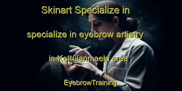 Skinart Specialize in specialize in eyebrow artistry in Kettulanmaeki area | EyebrowTraining | EyebrowClasses | SkinartTraining-Finland