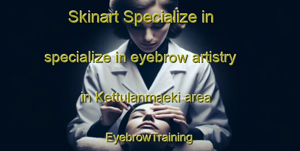 Skinart Specialize in specialize in eyebrow artistry in Kettulanmaeki area | EyebrowTraining | EyebrowClasses | SkinartTraining-Finland