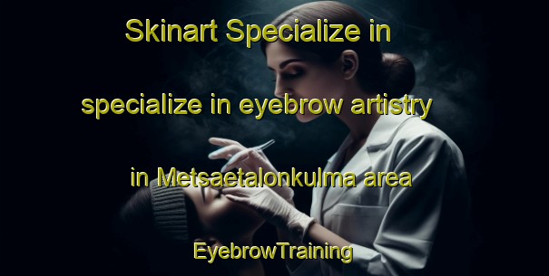 Skinart Specialize in specialize in eyebrow artistry in Metsaetalonkulma area | EyebrowTraining | EyebrowClasses | SkinartTraining-Finland