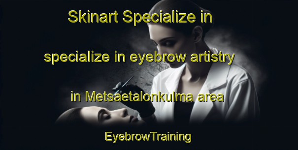Skinart Specialize in specialize in eyebrow artistry in Metsaetalonkulma area | EyebrowTraining | EyebrowClasses | SkinartTraining-Finland
