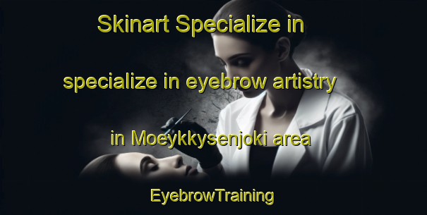 Skinart Specialize in specialize in eyebrow artistry in Moeykkysenjoki area | EyebrowTraining | EyebrowClasses | SkinartTraining-Finland