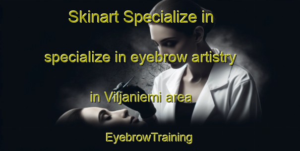 Skinart Specialize in specialize in eyebrow artistry in Viljaniemi area | EyebrowTraining | EyebrowClasses | SkinartTraining-Finland