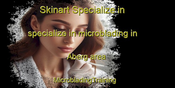Skinart Specialize in specialize in microblading in Aberg area | MicrobladingTraining | MicrobladingClasses | SkinartTraining-Finland