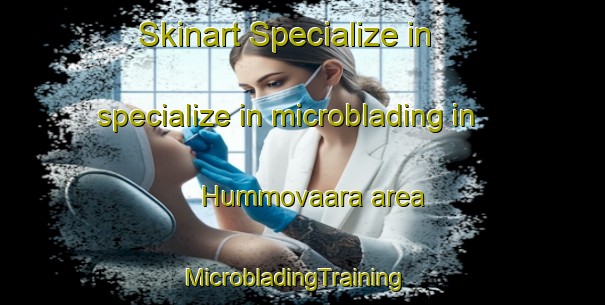 Skinart Specialize in specialize in microblading in Hummovaara area | MicrobladingTraining | MicrobladingClasses | SkinartTraining-Finland