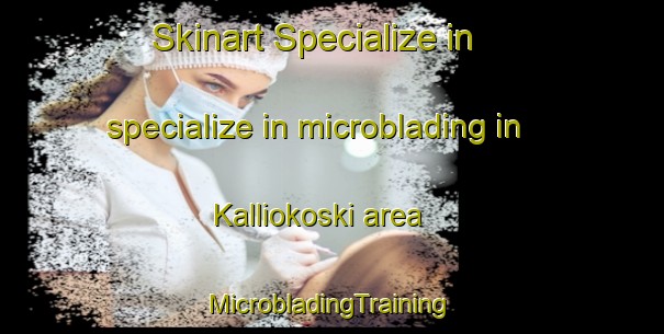 Skinart Specialize in specialize in microblading in Kalliokoski area | #MicrobladingTraining #MicrobladingClasses #SkinartTraining-Finland