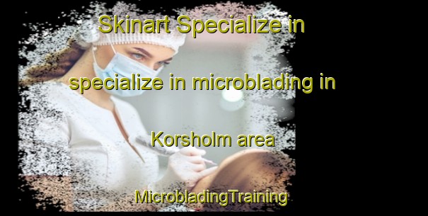 Skinart Specialize in specialize in microblading in Korsholm area | #MicrobladingTraining #MicrobladingClasses #SkinartTraining-Finland