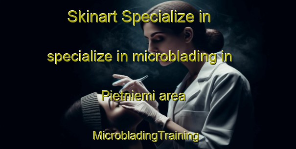 Skinart Specialize in specialize in microblading in Pietniemi area | #MicrobladingTraining #MicrobladingClasses #SkinartTraining-Finland