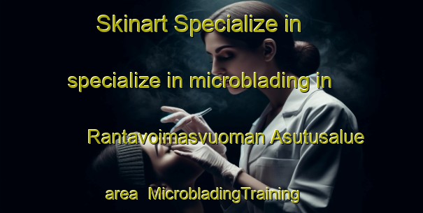 Skinart Specialize in specialize in microblading in Rantavoimasvuoman Asutusalue area | MicrobladingTraining | MicrobladingClasses | SkinartTraining-Finland