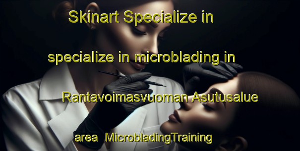 Skinart Specialize in specialize in microblading in Rantavoimasvuoman Asutusalue area | MicrobladingTraining | MicrobladingClasses | SkinartTraining-Finland