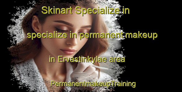 Skinart Specialize in specialize in permanent makeup in Ervastinkylae area | PermanentmakeupTraining | PermanentmakeupClasses | SkinartTraining-Finland
