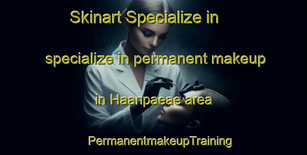 Skinart Specialize in specialize in permanent makeup in Haanpaeae area | #PermanentmakeupTraining #PermanentmakeupClasses #SkinartTraining-Finland