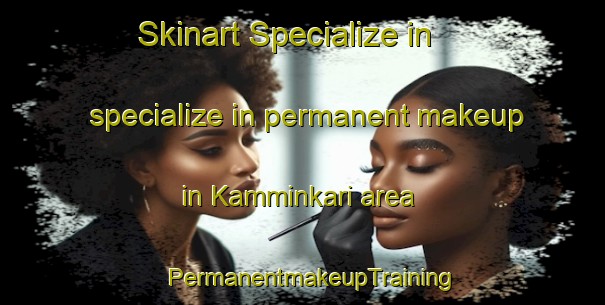 Skinart Specialize in specialize in permanent makeup in Kamminkari area | PermanentmakeupTraining | PermanentmakeupClasses | SkinartTraining-Finland