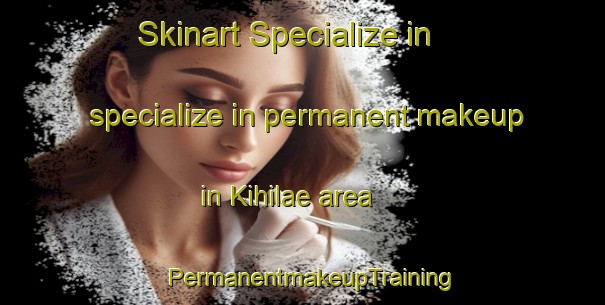 Skinart Specialize in specialize in permanent makeup in Kihilae area | PermanentmakeupTraining | PermanentmakeupClasses | SkinartTraining-Finland