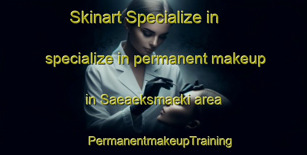 Skinart Specialize in specialize in permanent makeup in Saeaeksmaeki area | #PermanentmakeupTraining #PermanentmakeupClasses #SkinartTraining-Finland